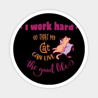 I work hard so that my cat can live the good life Magnet